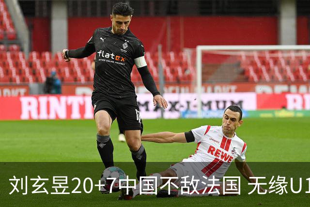刘玄昱20+7中国不敌法国 无缘U17男篮世界杯8强