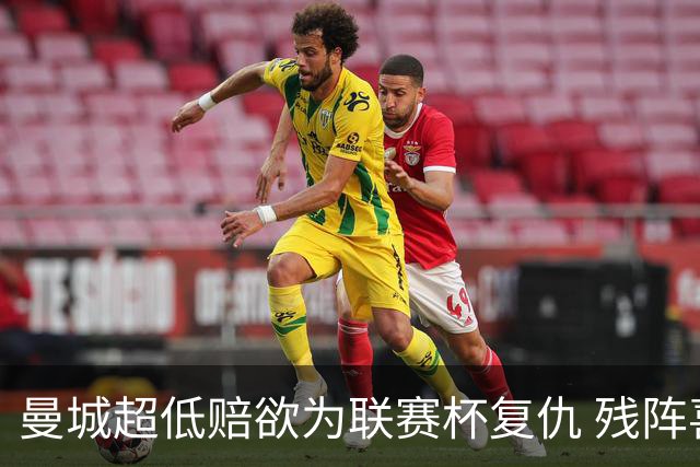 曼城超低赔欲为联赛杯复仇 残阵喜鹊恐遭大败